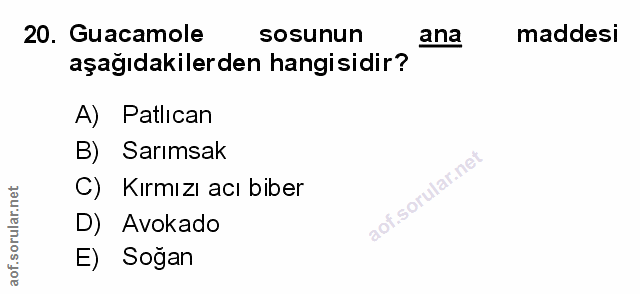 20. soru: Guacamole sosunun ana maddesi aşağıdakilerden hangisidir? A) Patlican B) Sarımsak C) Kırmızı acı biber D) Avokado E)…