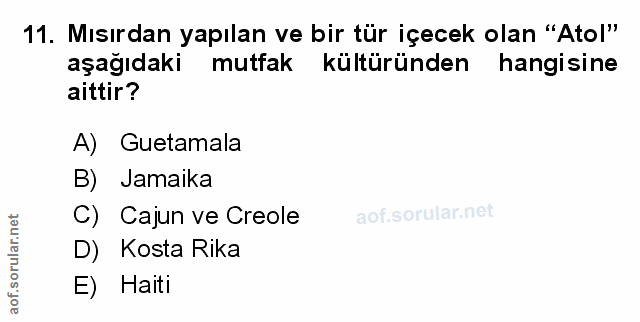 11. soru: Mısırdan yapılan ve bir tür içecek olan "Atol" aşağıdaki mutfak kültüründen hangisine aittir? A) Guetamala B) Jamaika…