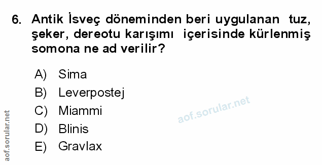 6. soru: Antik İsveç döneminden beri uygulanan tuz, şeker, dereotu karışımı içerisinde kürlenmiş somona ne ad verilir? A) Sima…