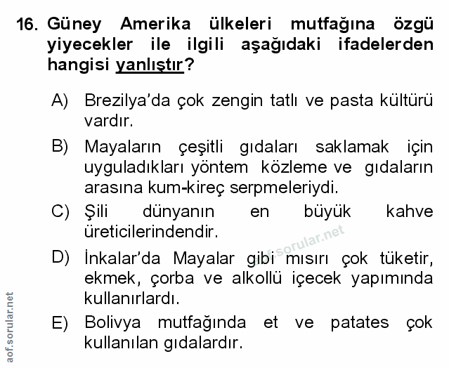 16. soru: Güney Amerika ülkeleri mutfağına özgü yiyecekler ile ilgili aşağıdaki ifadelerden hangisi yanlıştır? A) Brezilya'da ç…