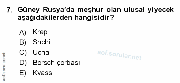 7. soru: Güney Rusya'da meşhur olan ulusal yiyecek aşağıdakilerden hangisidir? A) Krep B) Shchi C) Ucha D) Borsch çorbası E) K…