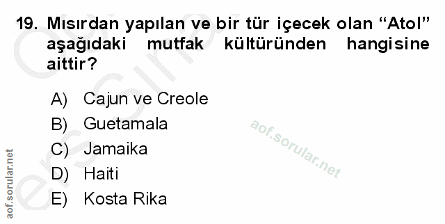 19. soru: Mısırdan yapılan ve bir tür içecek olan "Atol" aşağıdaki mutfak kültüründen hangisine aittir? A) Cajun ve Creole B) G…