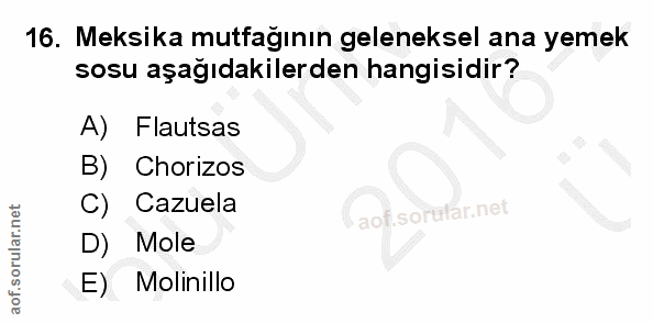16. soru: Meksika mutfağının geleneksel ana yemek sosu aşağıdakilerden hangisidir? A) Flautsas B) Chorizos C) Cazuela D) Mole E…