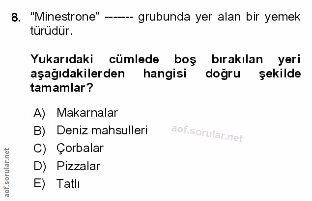 8. soru: "Minestrone" --- grubunda yer alan bir yemek türüdür. Yukarıdaki cümlede boş bırakılan • yeri aşağıdakilerden hangisi…