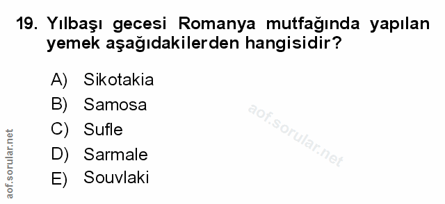 19. soru: Yılbaşı gecesi Romanya mutfağında yapılan yemek aşağıdakilerden hangisidir? A) Sikotakia B) Samosa aof C) Sufle D) Sa…