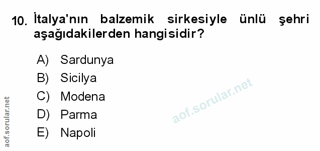 10. soru: İtalya'nın balzemik sirkesiyle ünlü şehri aşağıdakilerden hangisidir? A) Sardunya B) Sicilya C) Modena D) Parma E) Na…