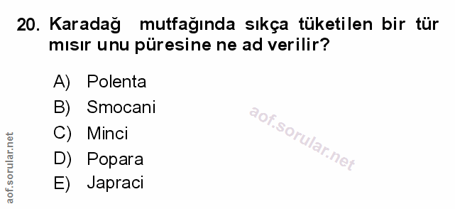 20. soru: Karadağ mutfağında sıkça tüketilen bir tür mısır unu püresine ne ad verilir? A) Polenta B) Smocani C) Minci D) Popara…