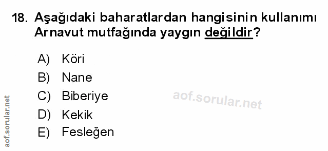 18. soru: Aşağıdaki baharatlardan hangisinin kullanımı Arnavut mutfağında yaygın değildir? A) Köri B) Nane C) Biberiye D) Kekik…