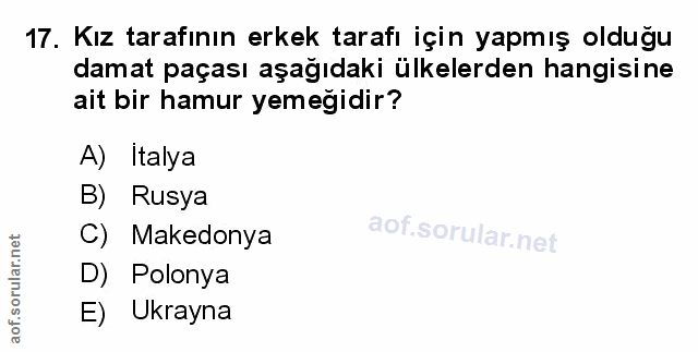 17. soru: Kız tarafının erkek tarafı için yapmış olduğu damat paçası aşağıdaki ülkelerden hangisine ait bir hamur yemeğidir? A)…