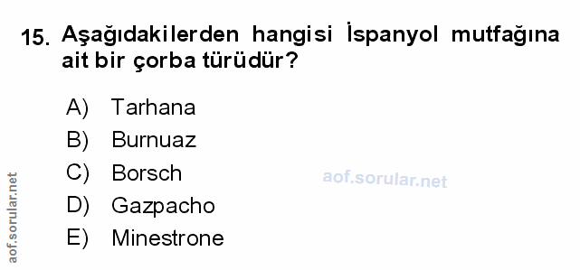 15. soru: Aşağıdakilerden hangisi İspanyol mutfağına ait bir çorba türüdür? A) Tarhana B) Burnuaz C) Borsch l D) Gazpacho E) Mi…