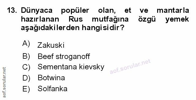 13. soru: Dünyaca popüler olan, et ve mantarla hazırlanan Rus mutfağına özgü yemek aşağıdakilerden hangisidir? A) Zakuski B) Be…
