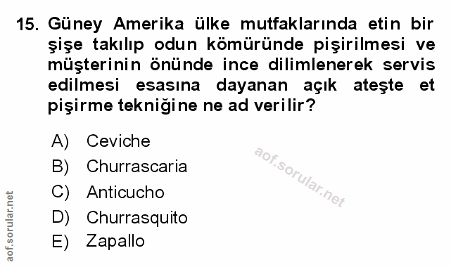 15. soru: Güney Amerika ülke mutfaklarında etin bir şişe takılıp odun kömüründe pişirilmesi ve müşterinin önünde ince dilimlene…