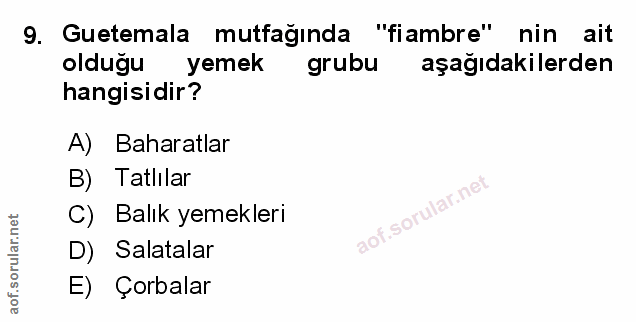 9. soru: Guetemala mutfağında "fiambre" nin ait olduğu yemek grubu aşağıdakilerden hangisidir? A) Baharatlar B) Tatlılar C) Ba…