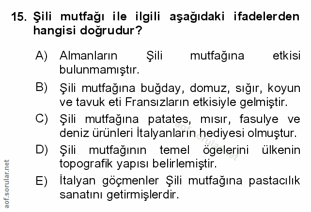 15. soru: Şili mutfağı ile ilgili aşağıdaki ifadelerden hangisi doğrudur? A) Almanların Şili mutfağına etkisi bulunmamıştır. B)…
