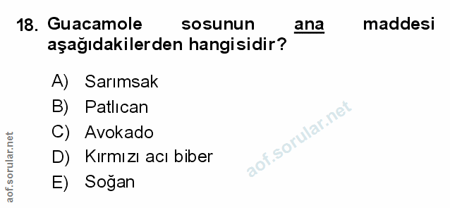 18. soru: Guacamole sosunun ana maddesi aşağıdakilerden hangisidir? A) Sarımsak B) Patlıcan C) Avokado D) Kırmızı acı biber E)…