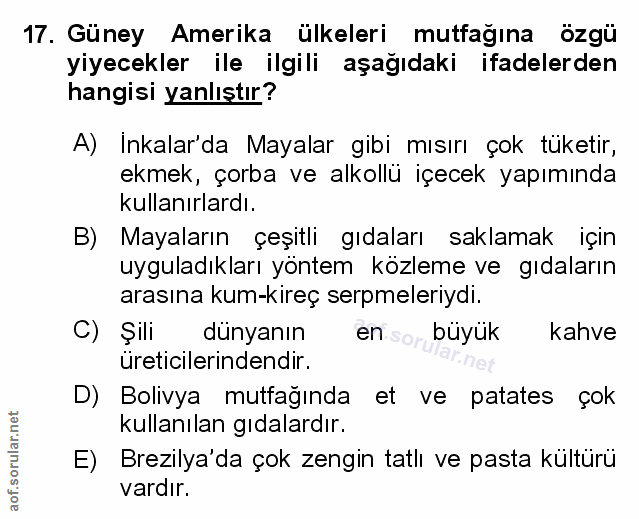 17. soru: Güney Amerika ülkeleri mutfağına özgü yiyecekler ile ilgili aşağıdaki ifadelerden hangisi yanlıştır? A) Inkalar'da Ma…