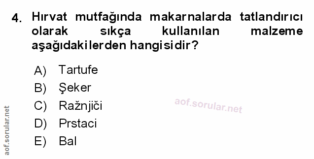 4. soru: Hırvat mutfağında makarnalarda tatlandırıcı olarak sıkça kullanılan malzeme aşağıdakilerden hangisidir? A) Tartufe B)…