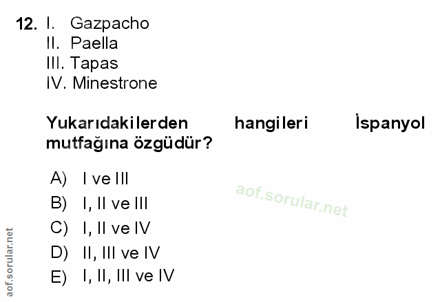12. soru: I. Gazpacho Il. Paella II. Tapas IV. Minestrone Yukarıdakilerden hangileri İspanyol mutfağına özgüdür? A) I ve IlI B)…