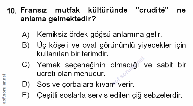 10. soru: Fransız mutfak kültüründe "crudité" ne anlama gelmektedir? A) Kemiksiz ördek göğsü anlamına gelir. B) Üç köşeli ve ov…