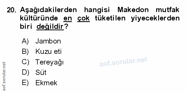 20. soru: Aşağıdakilerden hangisi Makedon mutfak kültüründe en çok tüketilen yiyeceklerden biri değildir? A) Jambon B) Kuzu eti…