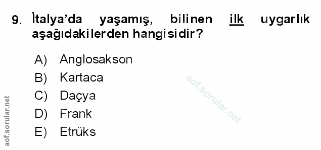 9. soru: İtalya'da yaşamış, bilinen ilk uygarlık aşağıdakilerden hangisidir? A) Anglosakson B) Kartaca C) Daçya D) Frank E) Et…