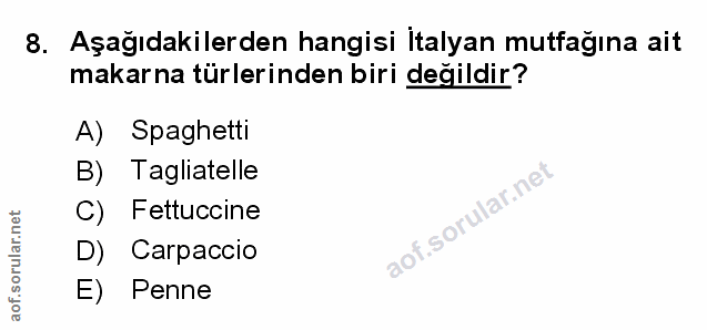 8. soru: Aşağıdakilerden hangisi Italyan mutfağına ait makarna türlerinden biri değildir? A) Spaghetti B) Tagliatelle C) Fettu…