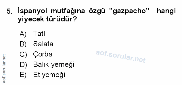 5. soru: İspanyol mutfağına özgü "gazpacho" hangi yiyecek türüdür? A) Tatlı B) Salata C) Çorba D) Balık yemeği E) Et yemeği