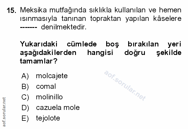 15. soru: Meksika mutfağında sıklıkla kullanılan ve hemen ısınmasıyla tanınan topraktan yapılan kâselere - denilmektedir. Yukar…