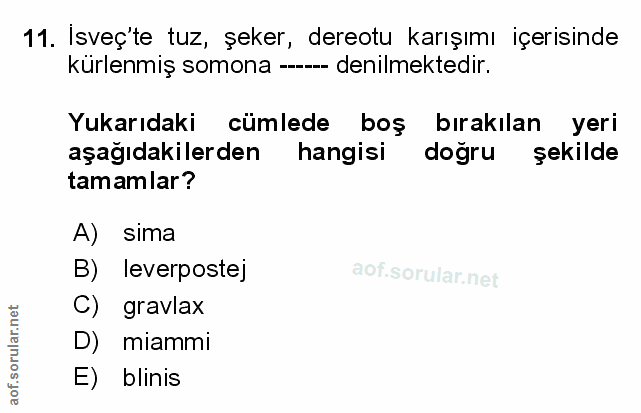 11. soru: İsveç'te tuz, şeker, dereotu karışımı içerisinde kürlenmiş somona ----- denilmektedir. Yukarıdaki cümlede boş bırakıl…