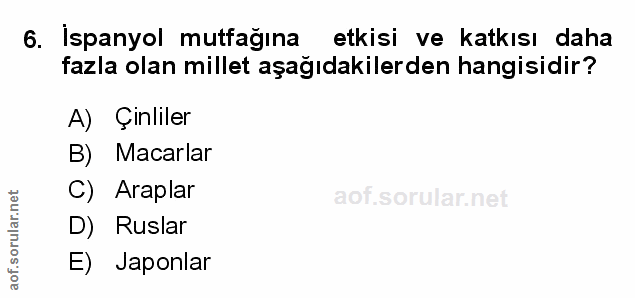 6. soru: İspanyol mutfağına etkisi ve katkısı daha fazla olan millet aşağıdakilerden hangisidir? A) Çinliler B) Macarlar C) Ar…