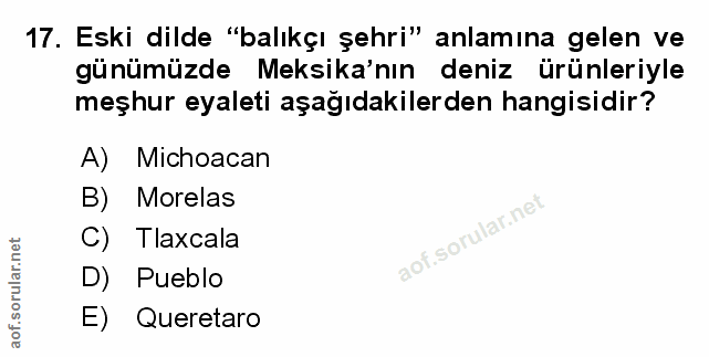 17. soru: Eski dilde "balıkçı şehri" anlamına gelen ve günümüzde Meksika'nın deniz ürünleriyle meşhur eyaleti aşağıdakilerden h…