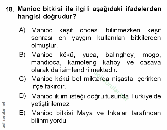 18. soru: Manioc bitkisi ile ilgili aşağıdaki ifadelerden hangisi doğrudur? A) Manioc keşif öncesi bilinmezken keşif sonrası en…