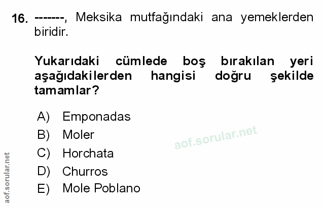 16. soru: --, Meksika mutfağındaki ana yemeklerden biridir. Yukarıdaki cümlede boş bırakılan yeri aşağıdakilerden hangisi doğru…