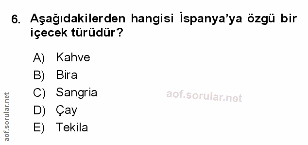 6. soru: Aşağıdakilerden hangisi İspanya'ya özgü bir içecek türüdür? A) Kahve B) Bira C) Sangria D) Çay E) Tekila