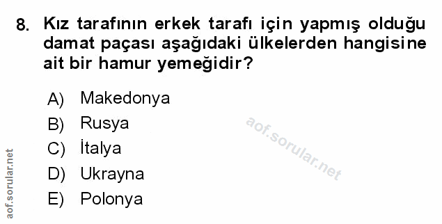 8. soru: Kız tarafının erkek tarafı için yapmış olduğu damat paçası aşağıdaki ülkelerden hangisine ait bir hamur yemeğidir? A)…