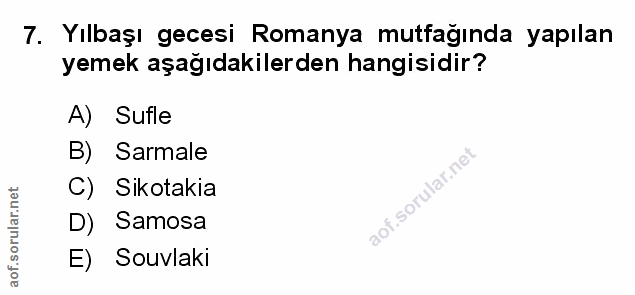 7. soru: Yilbaşı gecesi Romanya mutfağında yapılan yemek aşağıdakilerden hangisidir? A) Sufle B) Sarmale C) Sikotakia D) Samos…