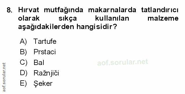 8. soru: Hırvat mutfağında makarnalarda tatlandırıcı olarak sıkça kullanılan malzeme aşağıdakilerden hangisidir? A) Tartufe B)…