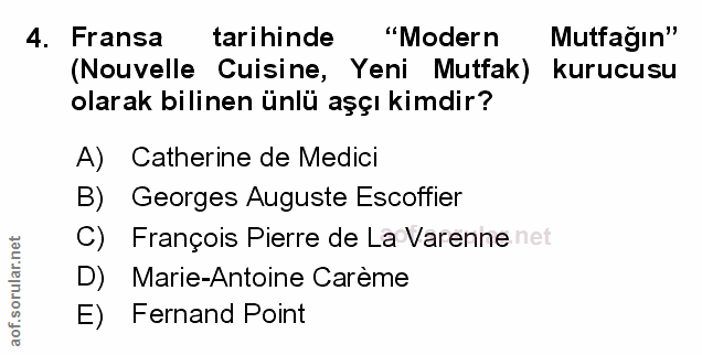 4. soru: Fransa tarihinde "Modern Mutfağın" (Nouvelle Cuisine, Yeni Mutfak) kurucusu olarak bilinen ünlü aşçı kimdir? A) Cathe…
