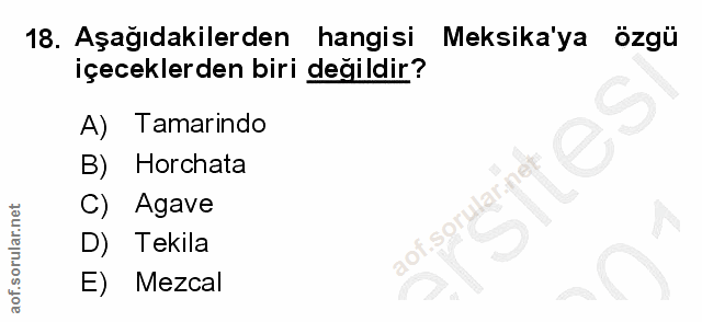 18. soru: Aşağıdakilerden hangisi Meksika'ya özgü içeceklerden biri değildir? A) Tamarindo B) Horchata C) Agave D) Tekila E) Me…