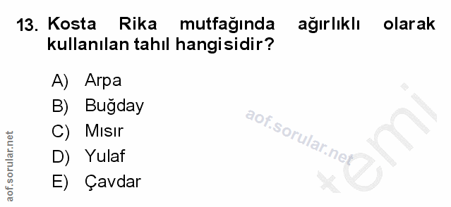 13. soru: Kosta Rika mutfaginda ağırlıklı olarak kullanılan tahıl hangisidir? A) Arpa B) Bugday C) Mısır D) Yulaf E) Çavdar