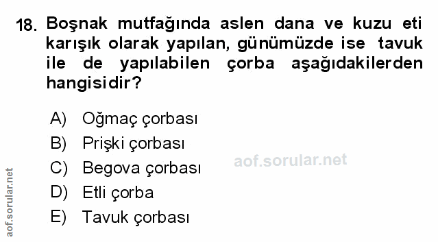 18. soru: Boşnak mutfağında aslen dana ve kuzu eti karışık olarak yapılan, günümüzde ise tavuk ile de yapılabilen çorba aşağıda…