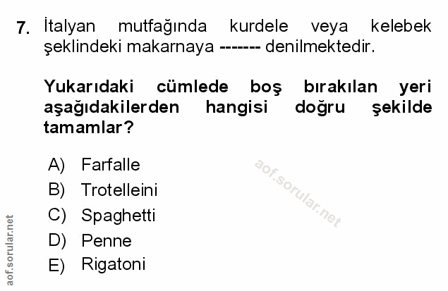7. soru: Italyan mutfağında kurdele veya kelebek şeklindeki makarnaya ----- denilmektedir. Yukarıdaki cümlede boş bırakılan ye…