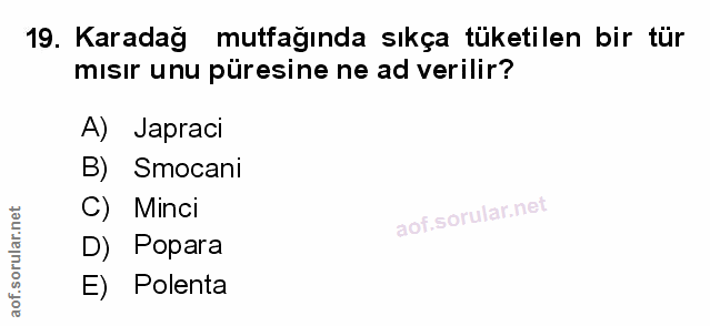 19. soru: Karadağ mutfağında sıkça tüketilen bir tür mısır unu püresine ne ad verilir? A) Japraci B) Smocanı C) Minci D) Popara…