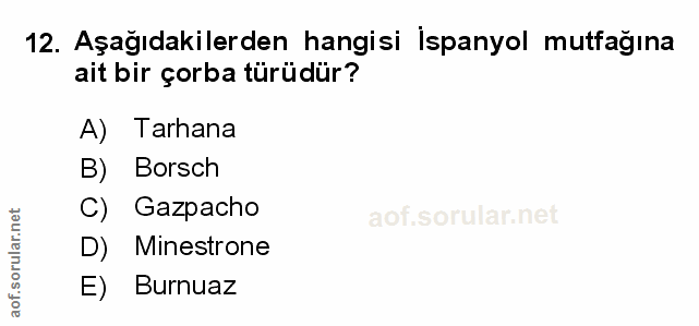 12. soru: Aşağıdakilerden hangisi İspanyol mutfağına ait bir çorba türüdür? A) Tarhana B) Borsch C) Gazpacho aof.sd D) Minestro…
