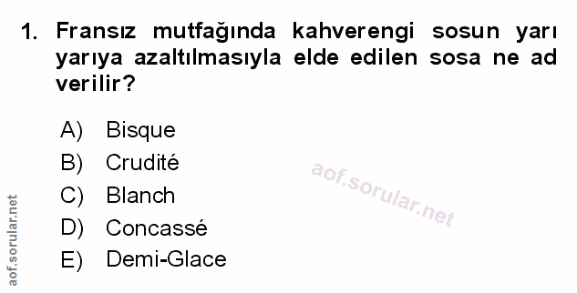1. soru: Fransız mutfağında kahverengi sosun yarı yarıya azaltılmasıyla elde edilen sosa ne ad verilir? A) Bisque B) Crudité a…