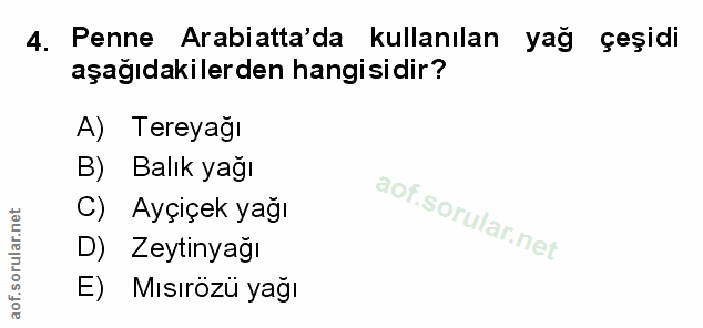 4. soru: Penne Arabiatta'da kullanılan yağ çeşidi aşağıdakilerden hangisidir? A) Tereyağı Balık yağı C) Ayçiçek yağı D) Zeytin…