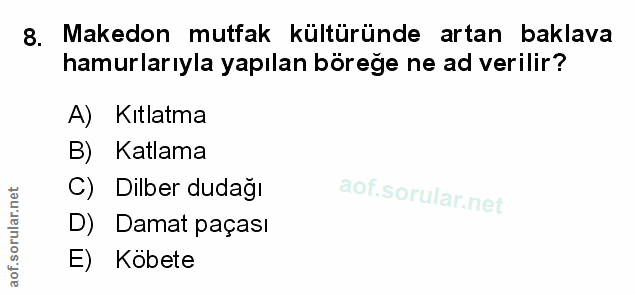 8. soru: Makedon mutfak kültüründe artan baklava hamurlarıyla yapılan böreğe ne ad verilir? A) Kıtlatma B) Katlama C) Dilber d…