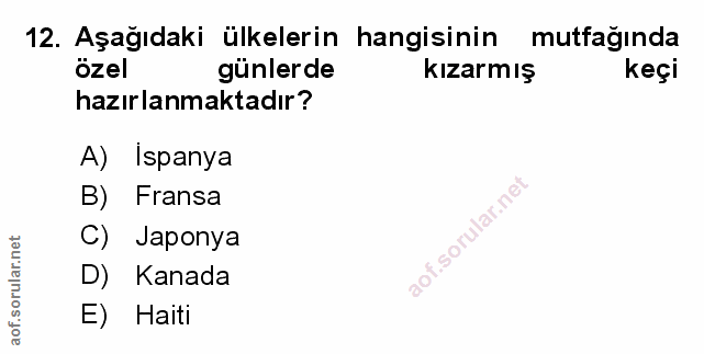 12. soru: Aşağıdaki ülkelerin hangisinin mutfağında özel günlerde kızarmış keçi hazırlanmaktadır? A) Ispanya B) Fransa C) Japon…