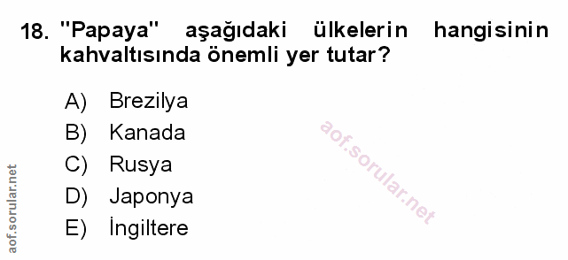 18. soru: "Papaya" aşağıdaki ülkelerin hangisinin kahvaltısında önemli yer tutar? A) Brezilya B) Kanada C) Rusya D) Japonya E)…