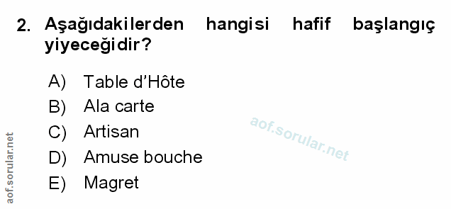 2. soru: Aşağıdakilerden hangisi hafif başlangıç yiyeceğidir? A) Table d'Hôte B) Ala carte C) Artisan D) Amuse bouche E) Magret